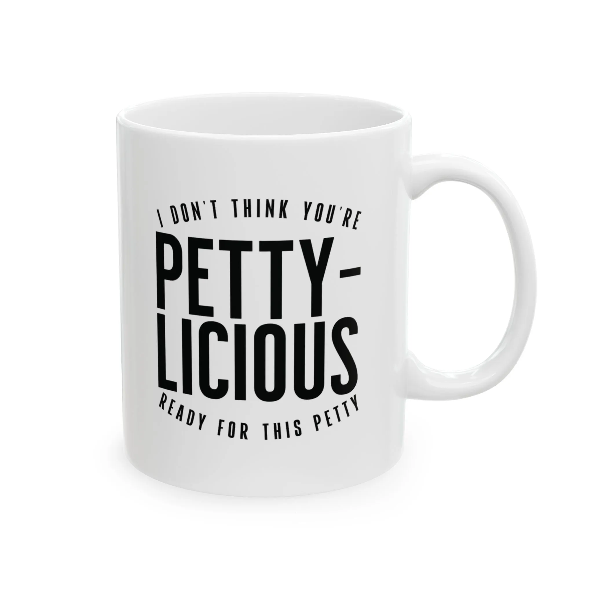 I Don't Think You're Ready for This Pettylicious Mug 11oz (White & Black)
