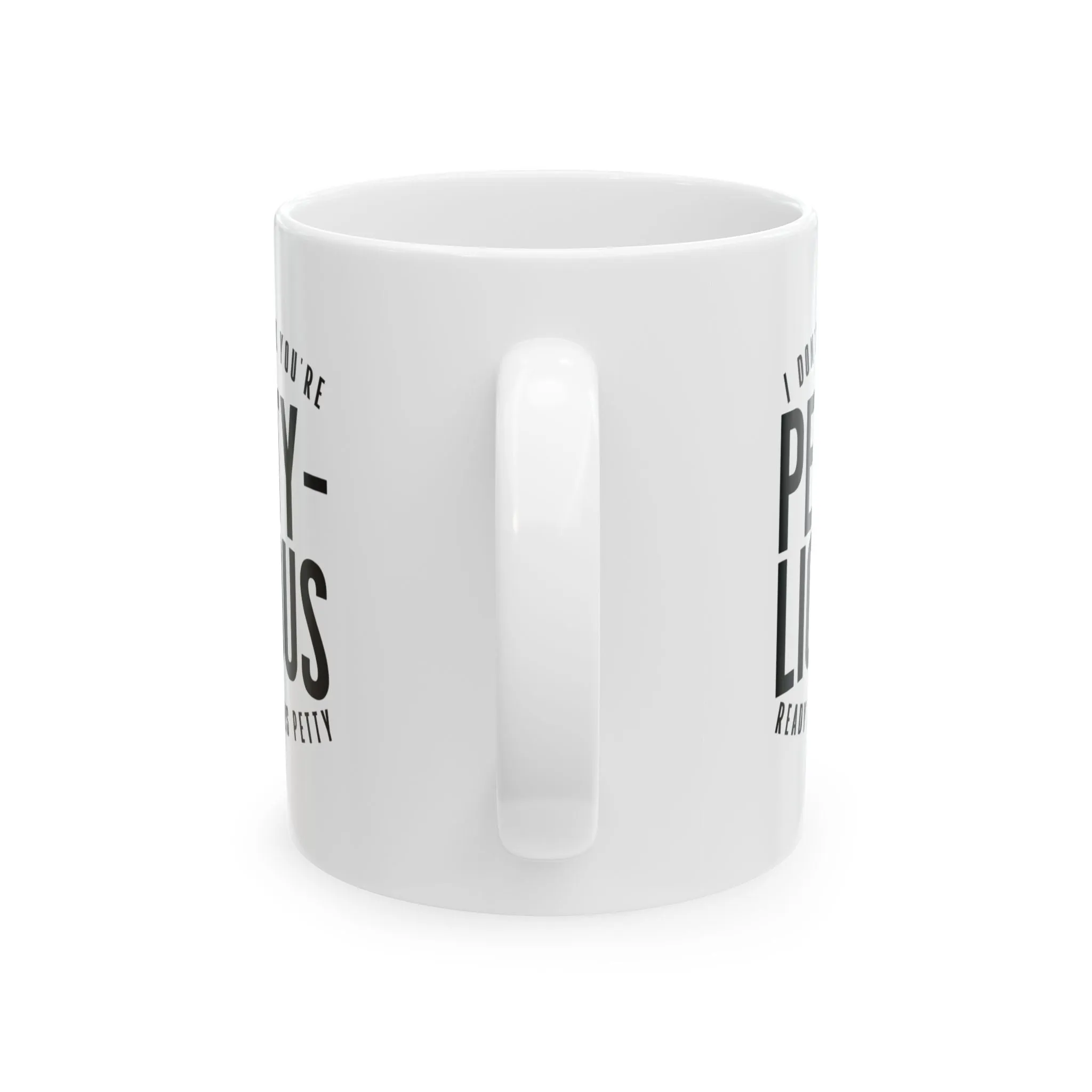 I Don't Think You're Ready for This Pettylicious Mug 11oz (White & Black)