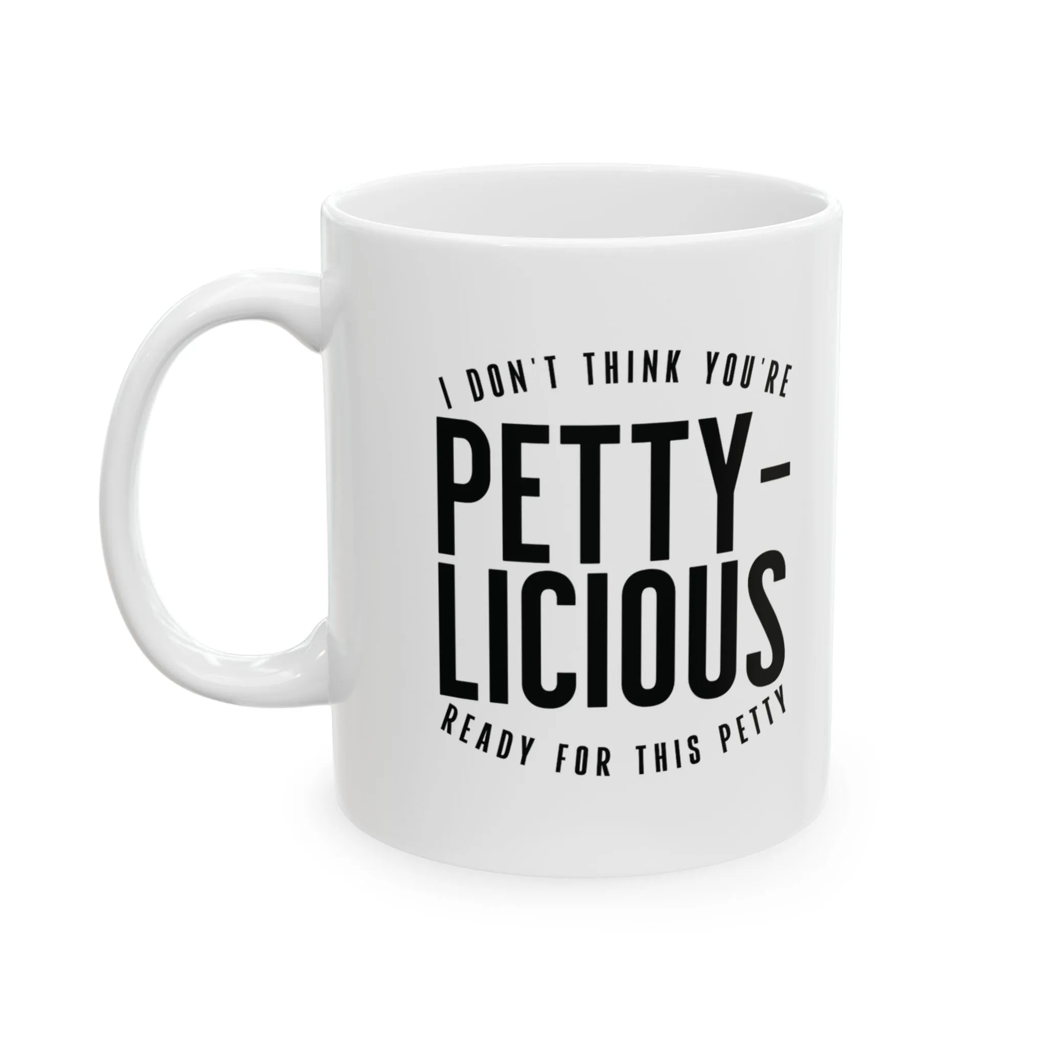 I Don't Think You're Ready for This Pettylicious Mug 11oz (White & Black)