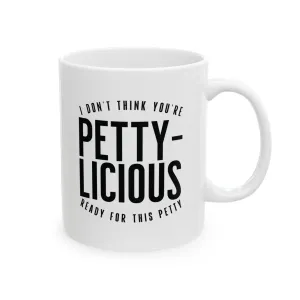 I Don't Think You're Ready for This Pettylicious Mug 11oz (White & Black)