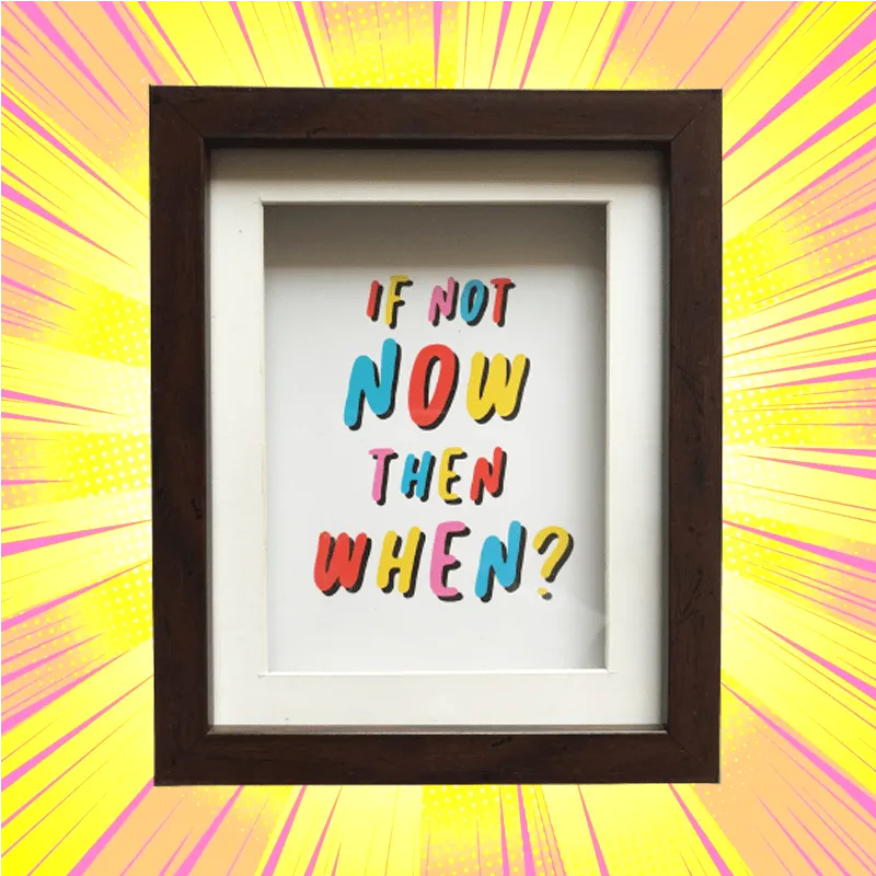 If Not Now Then When? Box Frame